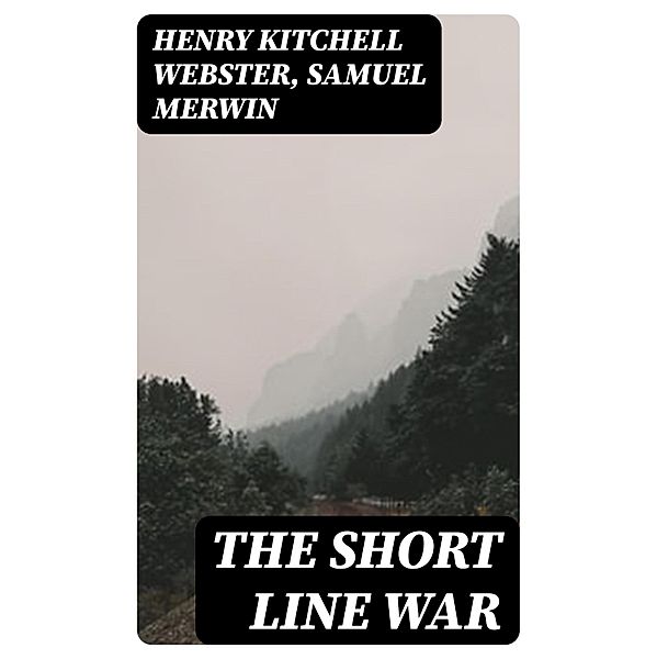 The Short Line War, Henry Kitchell Webster, Samuel Merwin
