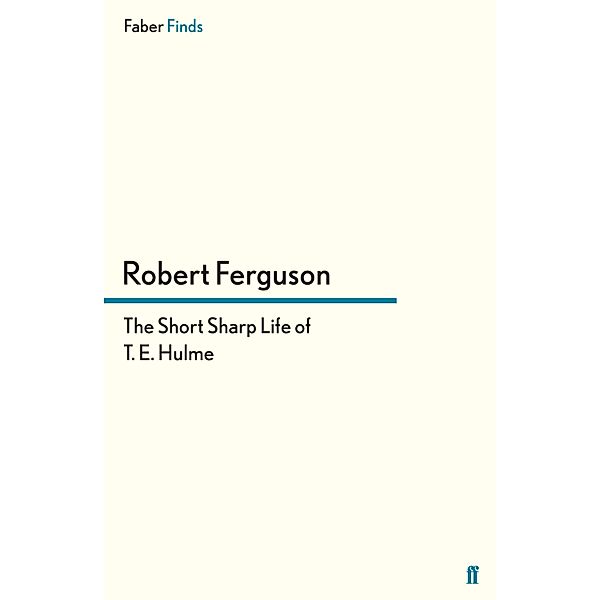 The Short Sharp Life of T. E. Hulme, Robert Ferguson