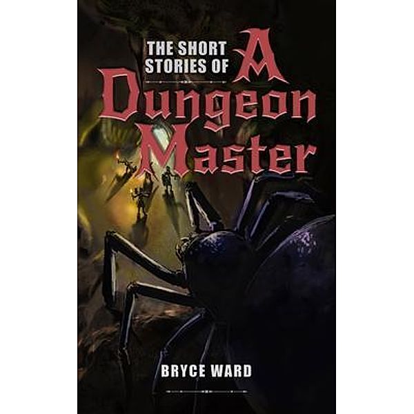 The Short Stories Of A Dungeon Master, Bryce Ward