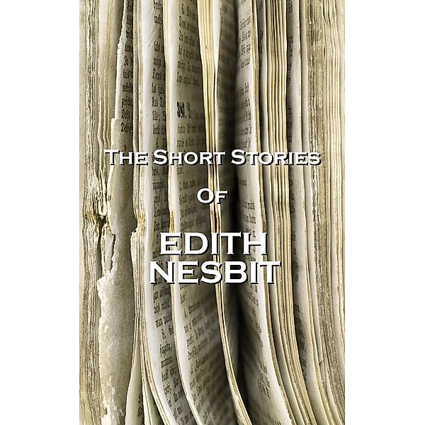 The Short Stories Of Edith Nesbit, Edith Nesbit
