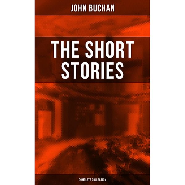 The Short Stories of John Buchan (Complete Collection), John Buchan