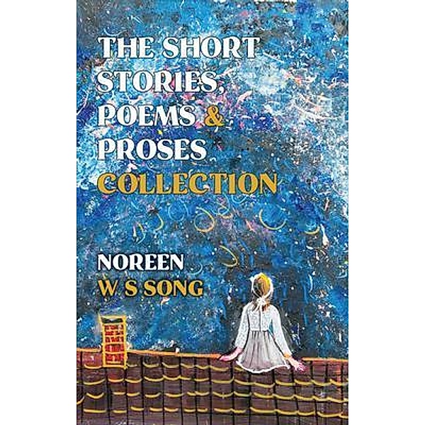 The Short Stories, Poems and Proses Collection / Phoebe Hui, Noreen W S Song