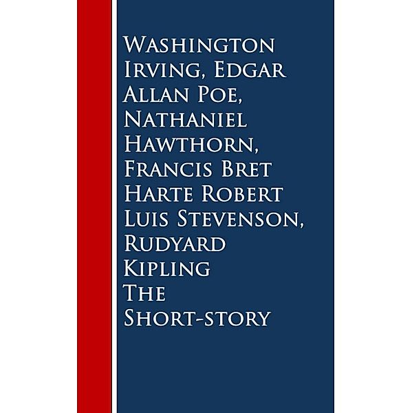 The Short-story, Washington Irving, Edgar Allan Poe, Nathaniel Hawthorn, Francis Bret Harte, Robert Luis Stevenson, Rudyard Kipling