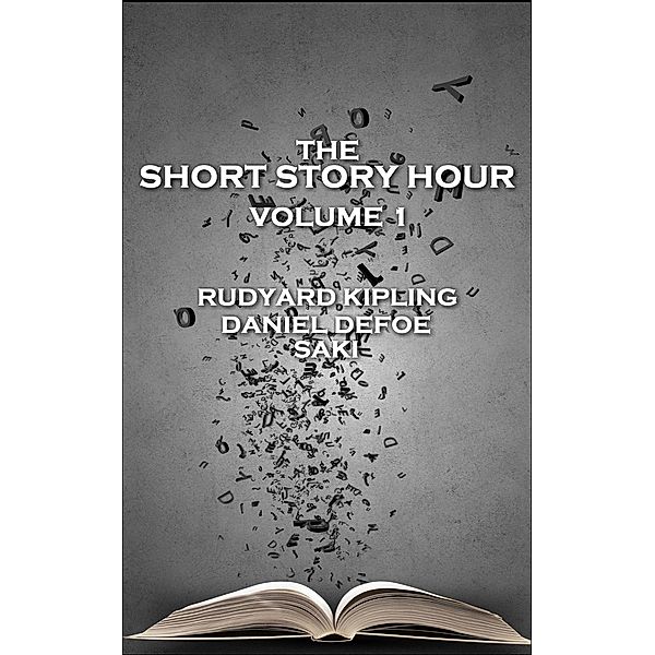 The Short Story Hour - Volume I, Rudyard Kipling, Daniel Defoe, Saki