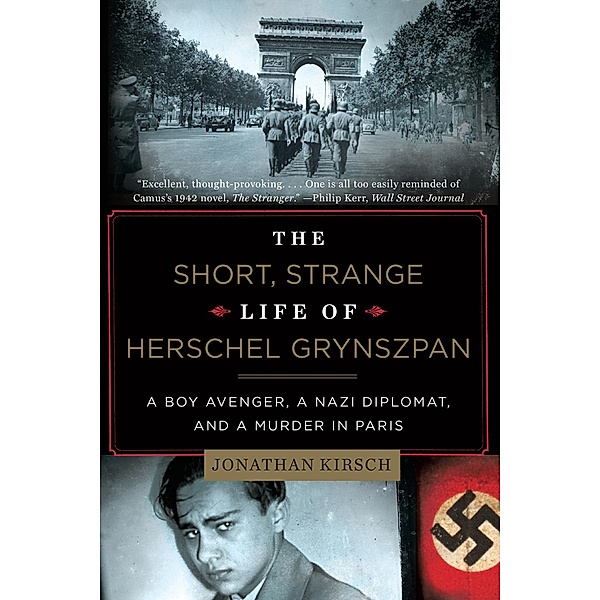 The Short, Strange Life of Herschel Grynszpan: A Boy Avenger, a Nazi Diplomat, and a Murder in Paris, Jonathan Kirsch