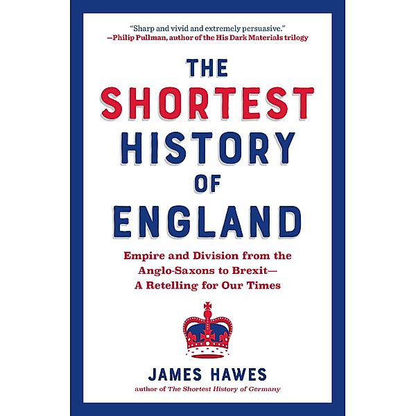 The Shortest History of England: Empire and Division from the Anglo-Saxons to Brexit - A Retelling for Our Times (Shortest History) / Shortest History Bd.0, James Hawes