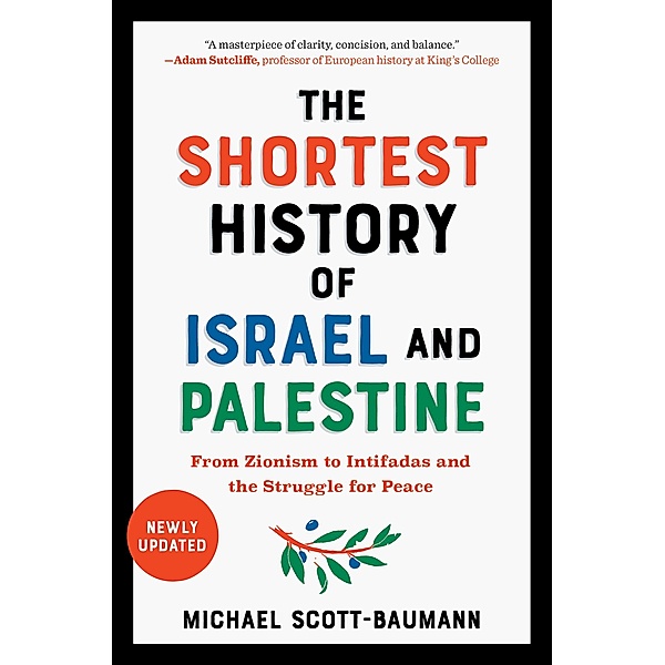 The Shortest History of Israel and Palestine: From Zionism to Intifadas and the Struggle for Peace (Shortest History) / Shortest History Bd.0, Michael Scott-Baumann