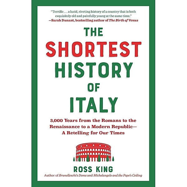The Shortest History of Italy: 3,000 Years from the Romans to the Renaissance to a Modern Republic - A Retelling for Our Times (Shortest History) / Shortest History Bd.0, Ross King
