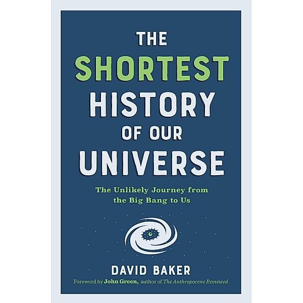 The Shortest History of Our Universe: The Unlikely Journey from the Big Bang to Us (Shortest History) / Shortest History Bd.0, David Baker