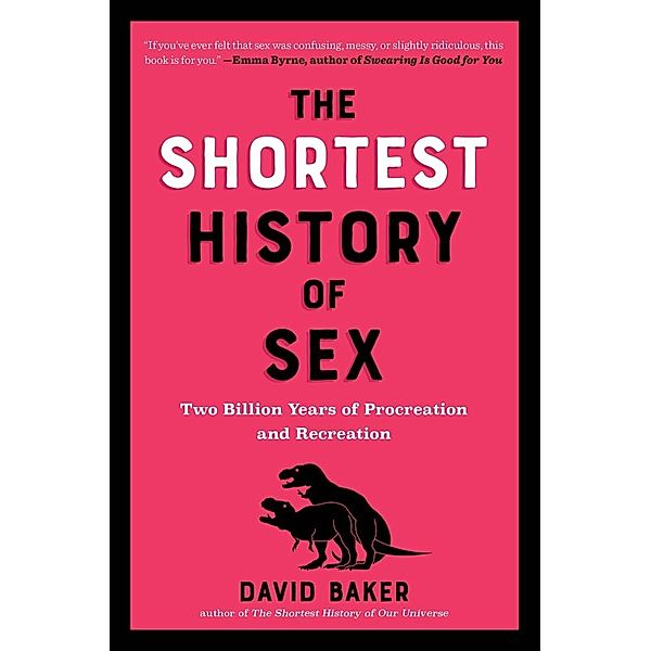 The Shortest History of Sex: Two Billion Years of Procreation and Recreation (Shortest History) / Shortest History Bd.0, David Baker