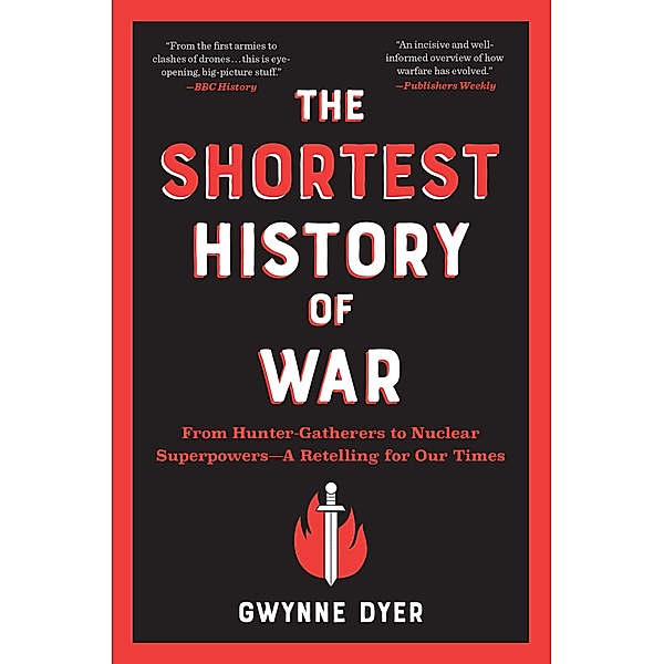 The Shortest History of War: From Hunter-Gatherers to Nuclear Superpowers - A Retelling for Our Times (Shortest History) / Shortest History Bd.0, Gwynne Dyer