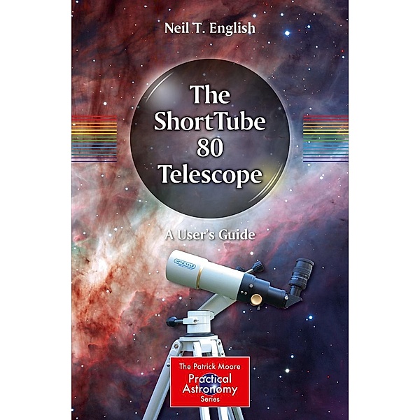 The ShortTube 80 Telescope / The Patrick Moore Practical Astronomy Series, Neil T. English