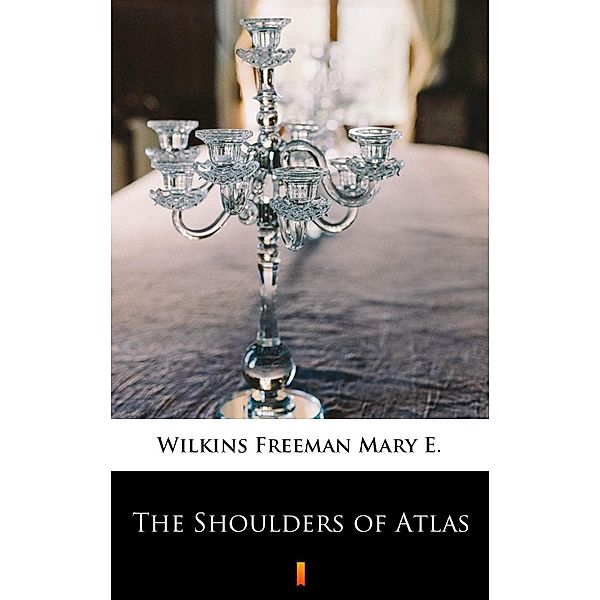 The Shoulders of Atlas, Mary E. Wilkins Freeman