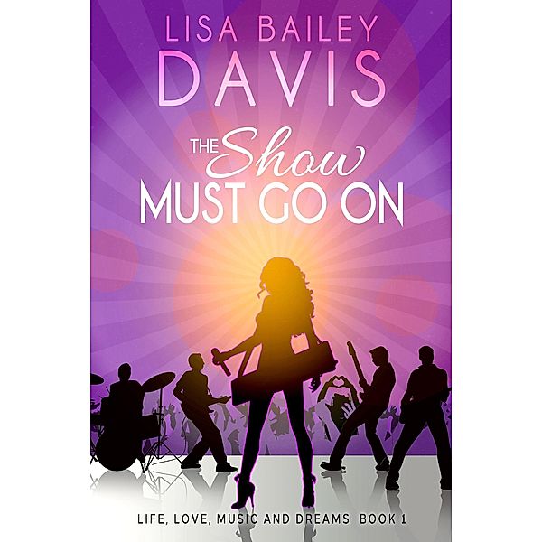 The Show Must Go On (Life, Love, Music and Dreams, #1) / Life, Love, Music and Dreams, Lisa Bailey Davis