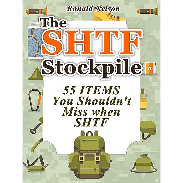 The Shtf Stockpile: 55 Items You Shouldn't Miss When Shtf, Ronald Nelson