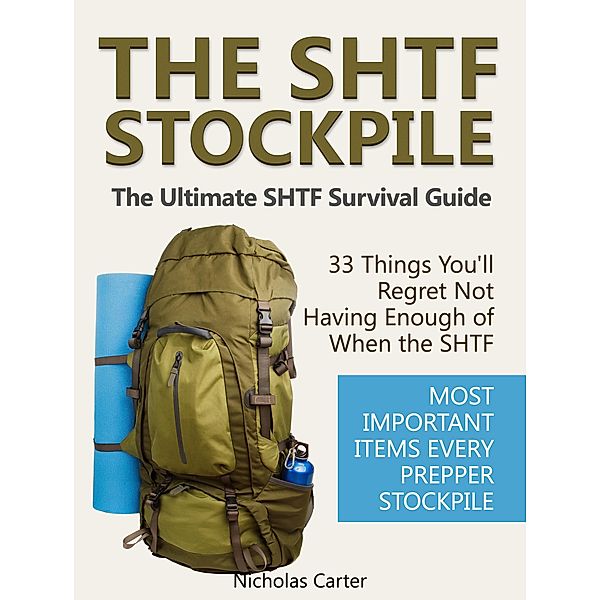 The SHTF Stockpile: The Ultimate SHTF Survival Guide - 33 Things You'll Regret Not Having Enough of When the SHTF. Most Important Items Every Prepper Stockpile., Nicholas Carter
