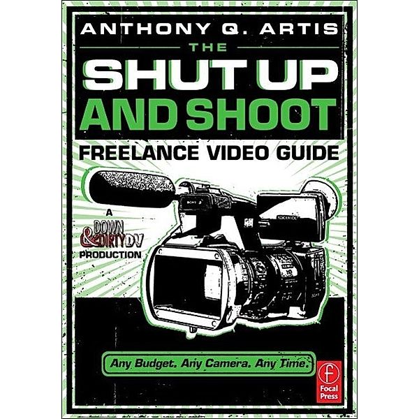 The Shut Up and Shoot Freelance Video Guide, Anthony Artis