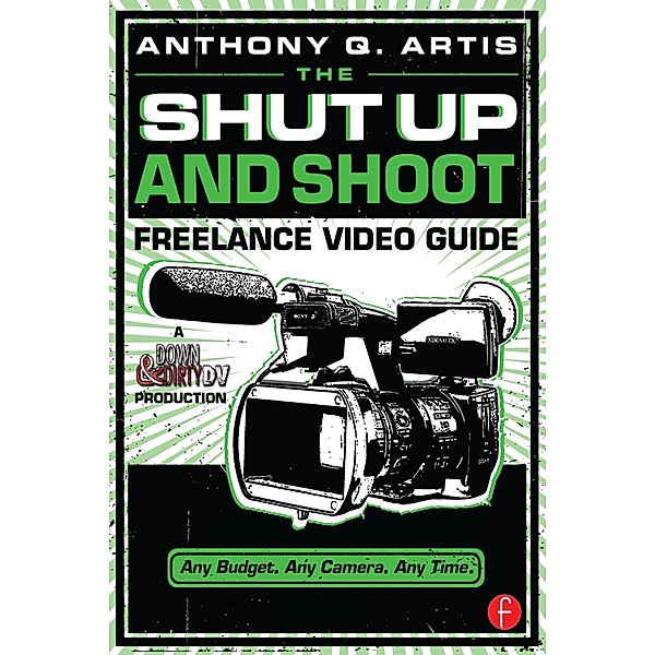 The Shut Up and Shoot Freelance Video Guide, Anthony Q. Artis