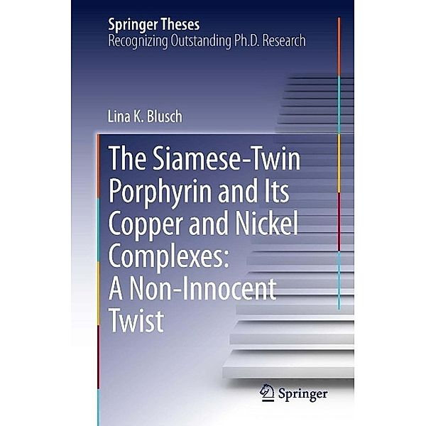 The Siamese-Twin Porphyrin and Its Copper and Nickel Complexes: A Non-Innocent Twist / Springer Theses, Lina K. Blusch