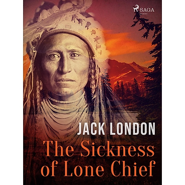 The Sickness of Lone Chief / Children of the Frost Bd.6, Jack London