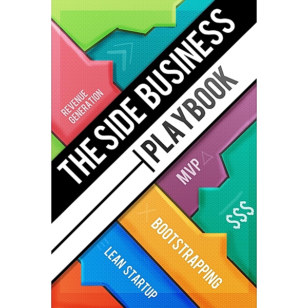 The Side Business Playbook: Discover How 12 Successful Entrepreneurs Bootstrapped Their Startups While Working Full-time, Shanelee