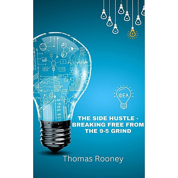 The Side Hustle: Breaking Free from the 9-5 Grind, Thomas Rooney