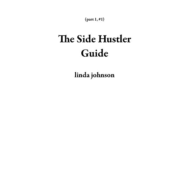 The Side Hustler Guide (part 1, #1) / part 1, Linda Johnson