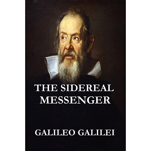 The Sidereal Messenger (Illustrated Original Edition), Galileo Galilei