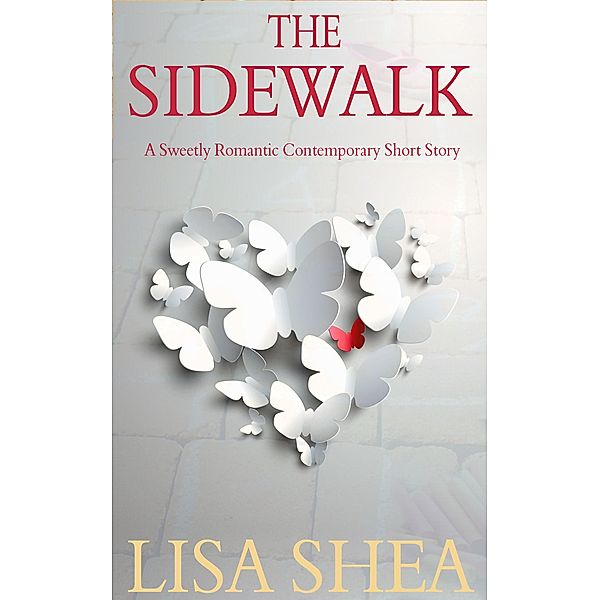 The Sidewalk - A Sweetly Romantic Contemporary Short Story, Lisa Shea