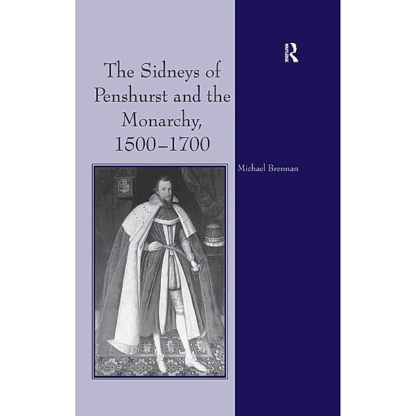 The Sidneys of Penshurst and the Monarchy, 1500-1700, Michael G. Brennan