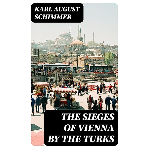 The Sieges of Vienna by the Turks, Karl August Schimmer