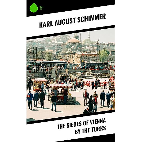 The Sieges of Vienna by the Turks, Karl August Schimmer