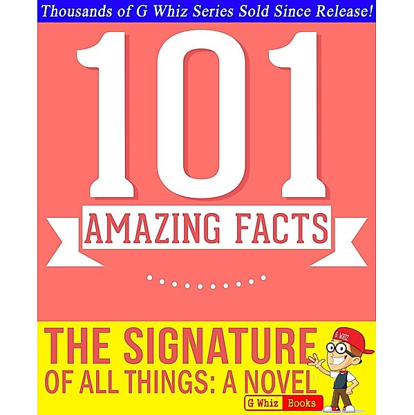The Signature of All Things - 101 Amazing Facts You Didn't Know (GWhizBooks.com) / GWhizBooks.com, G. Whiz