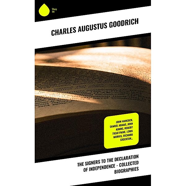 The Signers to the Declaration of Independence - Collected Biographies, Charles Augustus Goodrich