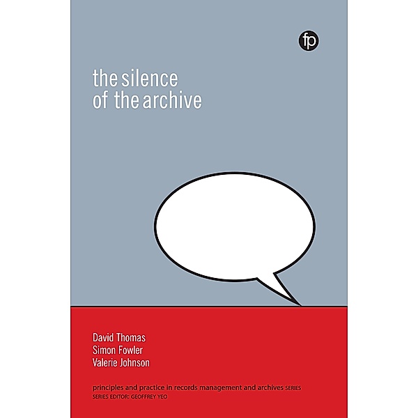 The Silence of the Archive / Principles and Practice in Records Management and Archives, David Thomas, Simon Fowler, Valerie Johnson