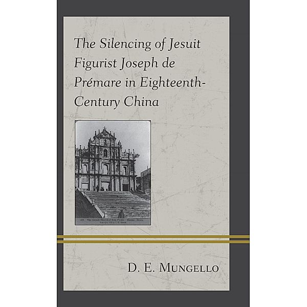 The Silencing of Jesuit Figurist Joseph de Prémare in Eighteenth-Century China, D. E. Mungello
