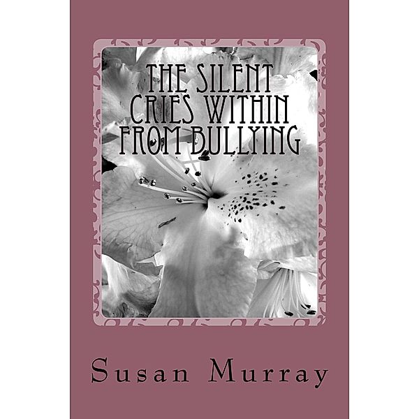 The Silent Cries Within From Bullying, Susan P. Murray