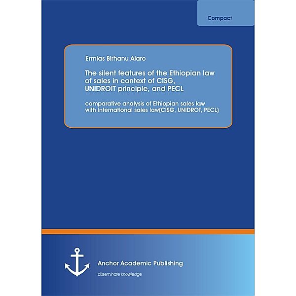 The silent features  of the Ethiopian law of sales in context of CISG, UNIDROIT principle, and PECL, Ermias Birhanu Alaro