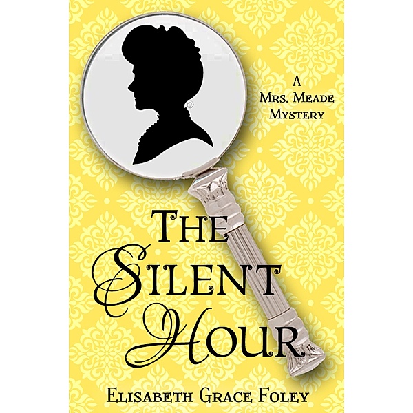 The Silent Hour: A Mrs. Meade Mystery (The Mrs. Meade Mysteries, #4) / The Mrs. Meade Mysteries, Elisabeth Grace Foley