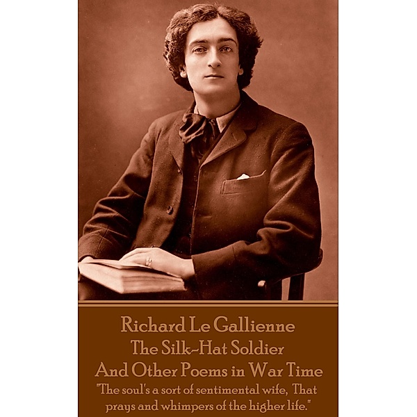 The Silk-Hat Soldier and Other Poems in War Time, Richard Le Gallienne