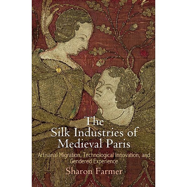 The Silk Industries of Medieval Paris / The Middle Ages Series, Sharon Farmer