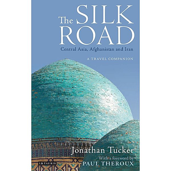 The Silk Road: Central Asia, Afghanistan and Iran, Jonathan Tucker