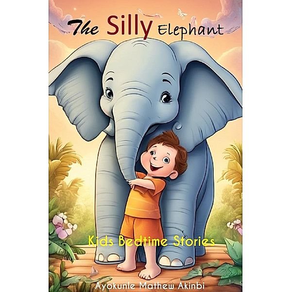 The Silly Elephant Bedtime Stories for Curious Kids, Ayokunle Mathew Akinbi