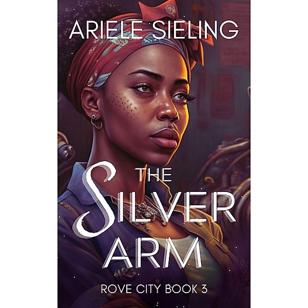 The Silver Arm (Rove City, #3) / Rove City, Ariele Sieling