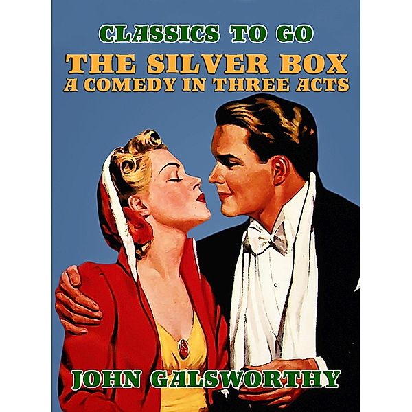 The Silver Box A Comedy in Three Acts, John Galsworthy