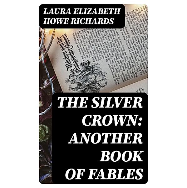 The Silver Crown: Another Book of Fables, Laura Elizabeth Howe Richards