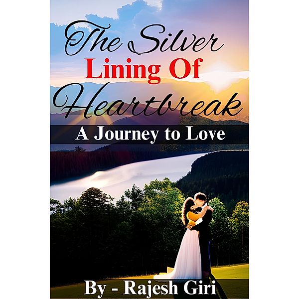 The Silver Lining of Heartbreak: A Journey to Love, Rajesh Giri