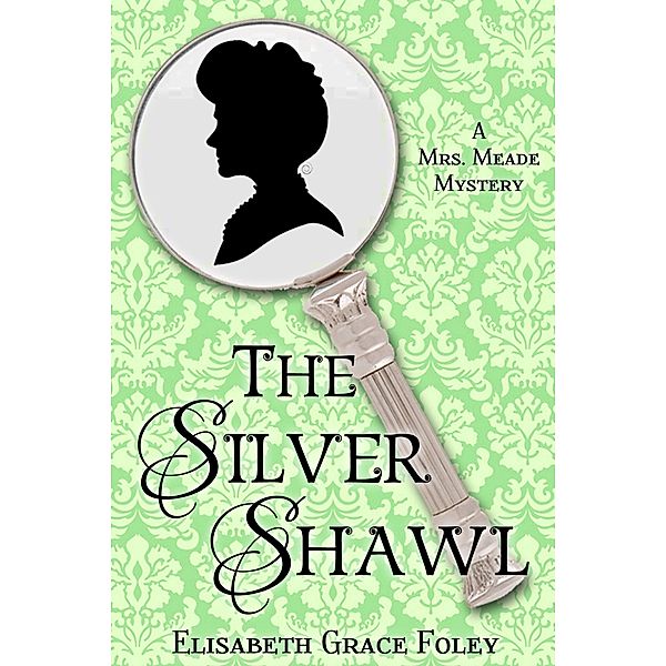 The Silver Shawl: A Mrs. Meade Mystery (The Mrs. Meade Mysteries, #1) / The Mrs. Meade Mysteries, Elisabeth Grace Foley