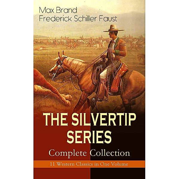 THE SILVERTIP SERIES - Complete Collection: 11 Western Classics in One Volume, Max Brand, Frederick Schiller Faust