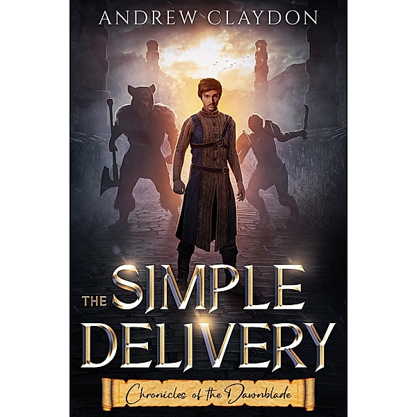 The Simple Delivery (Chronicles of the Dawnblade, #1) / Chronicles of the Dawnblade, Andrew Claydon